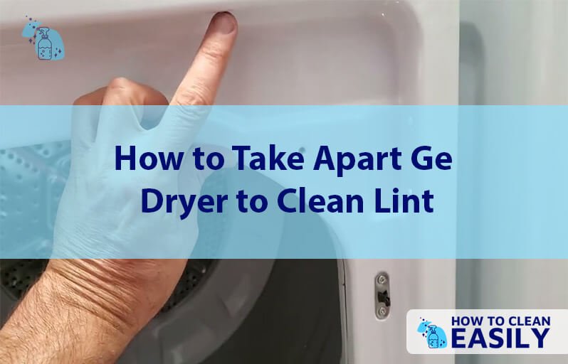 How to Take Apart Ge Dryer to Clean Lint