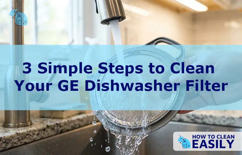 3 Simple Steps to Clean Your GE Dishwasher Filter