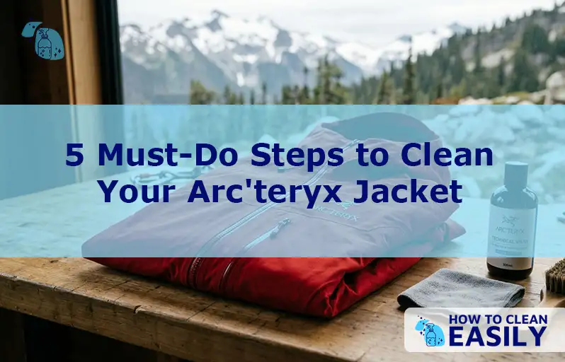 5 Must-Do Steps to Clean Your Arc'teryx Jacket