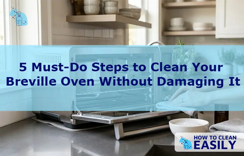 5 Must-Do Steps to Clean Your Breville Oven Without Damaging It