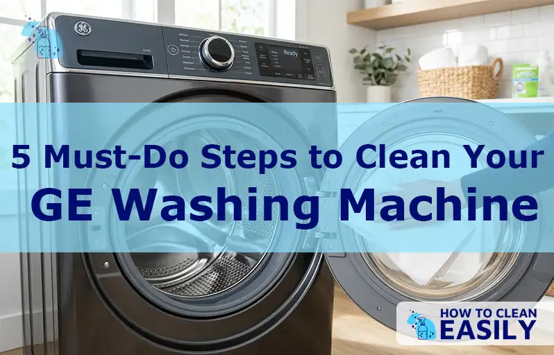 5 Must-Do Steps to Clean Your GE Washing Machine