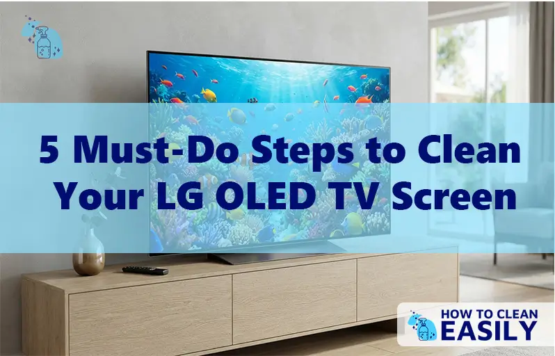 5 Must-Do Steps to Clean Your LG OLED TV Screen