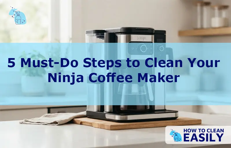 5 Must-Do Steps to Clean Your Ninja Coffee Maker
