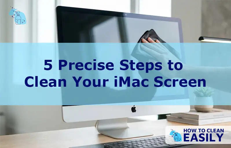 5 Precise Steps to Clean Your iMac Screen