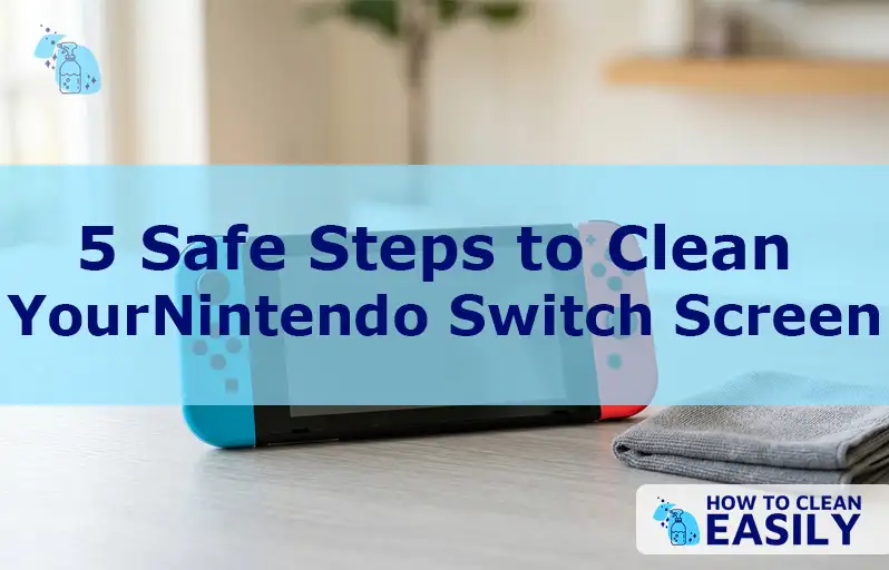 5 Safe Steps to Clean Your Nintendo Switch Screen