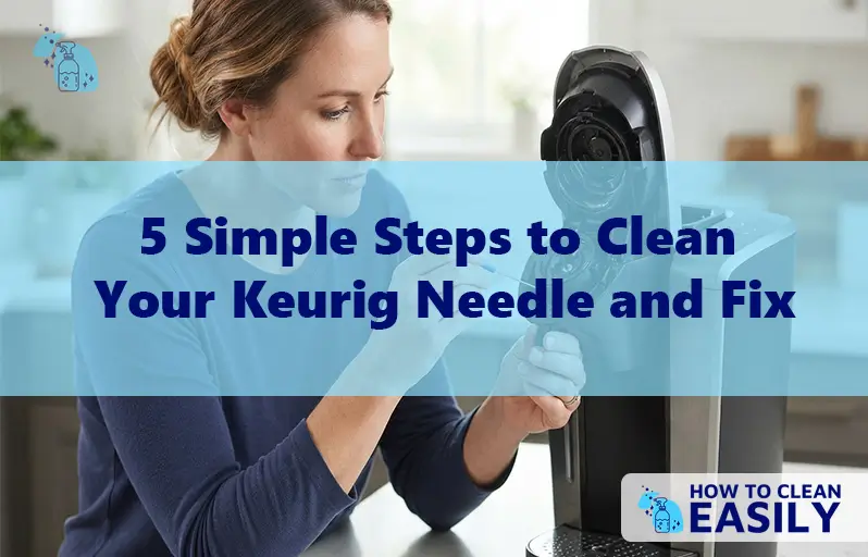 5 Simple Steps to Clean Your Keurig Needle and Fix