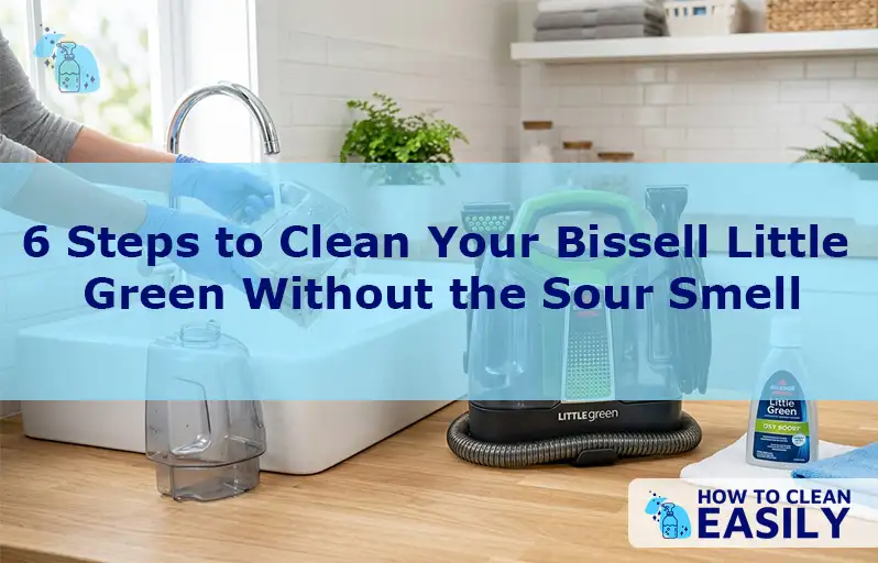 6 Steps to Clean Your Bissell Little Green Without the Sour Smell