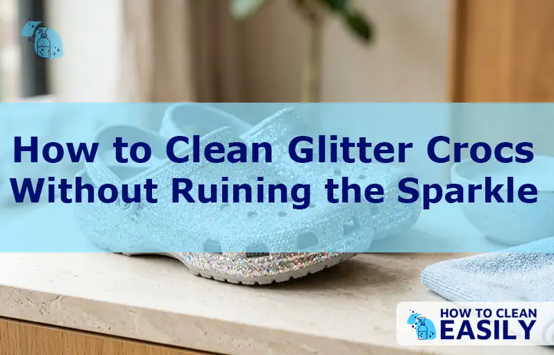 How to Clean Glitter Crocs Without Ruining the Sparkle