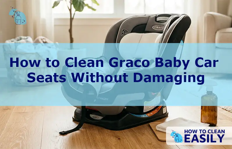 How to Clean Graco Baby Car Seats Without Damaging
