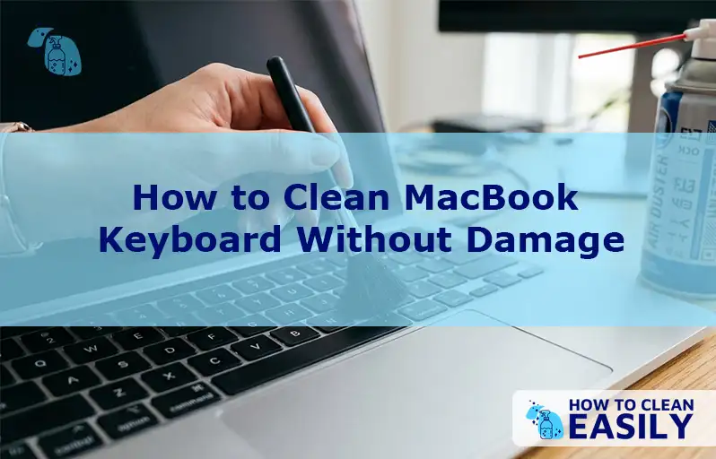 How to Clean MacBook Keyboard Without Damage