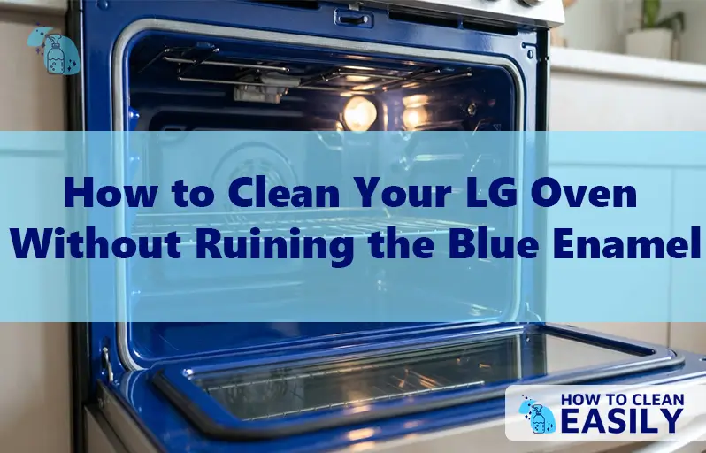 How to Clean Your LG Oven Without Ruining the Blue Enamel