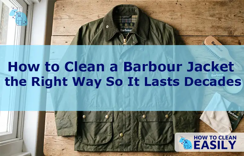 How to Clean a Barbour Jacket the Right Way So It Lasts Decades