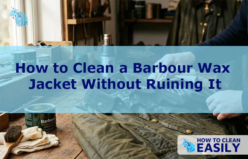 How to Clean a Barbour Wax Jacket Without Ruining It
