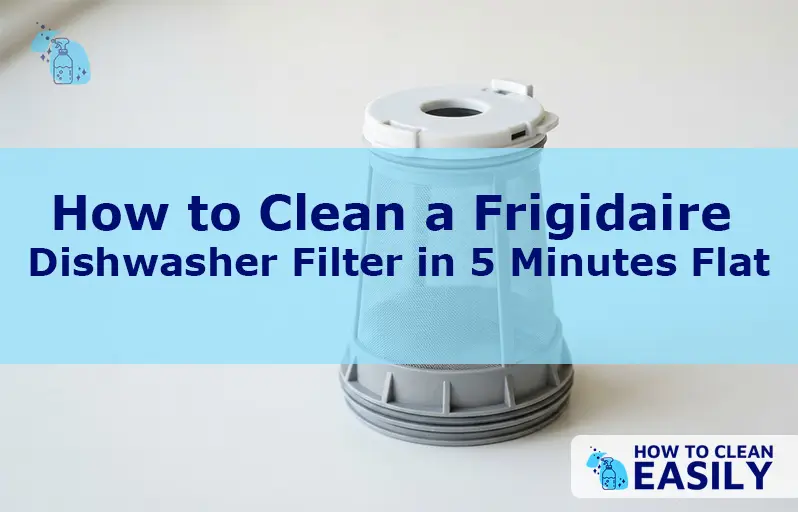 How to Clean a Frigidaire Dishwasher Filter in 5 Minutes Flat