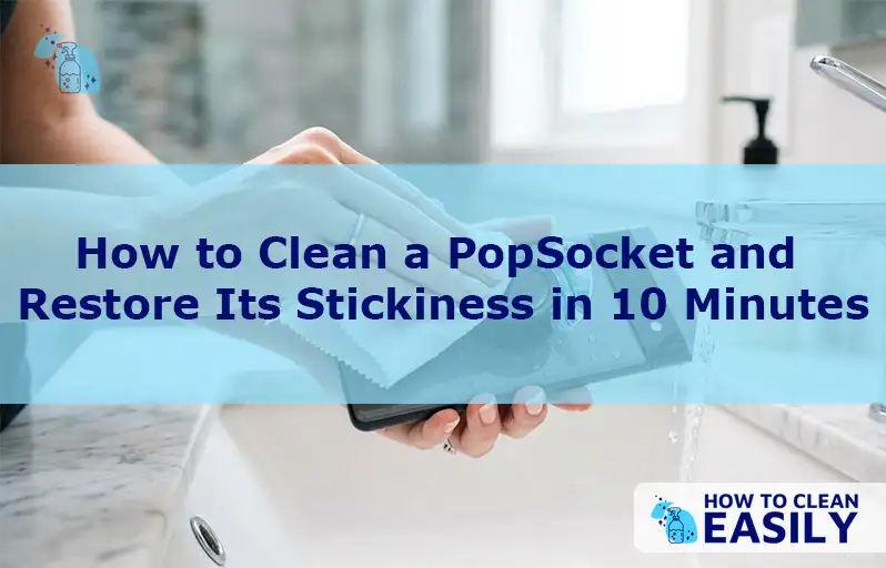 How to Clean a PopSocket and Restore Its Stickiness in 10 Minutes