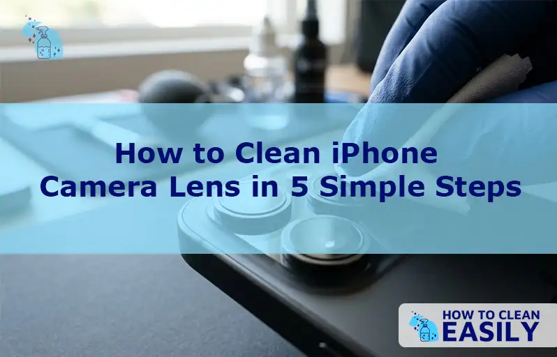 How to Clean iPhone Camera Lens in 5 Simple Steps