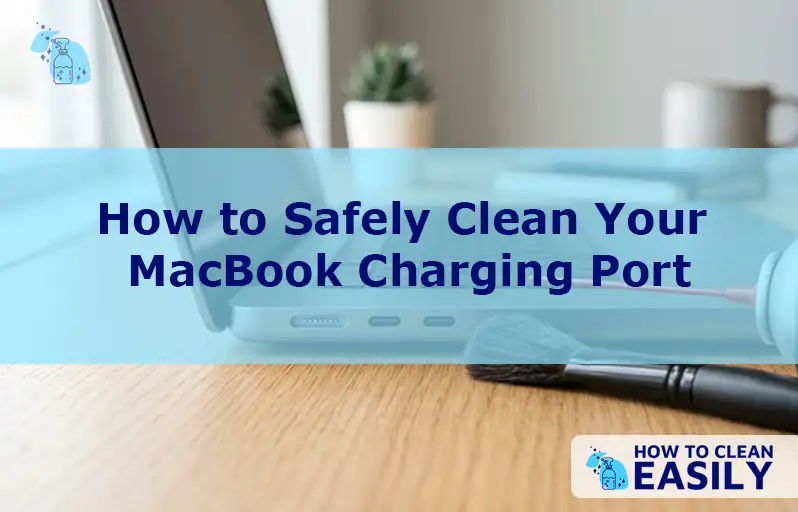 How to Safely Clean Your MacBook Charging Port